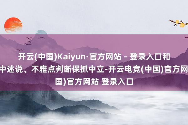 开云(中国)Kaiyun·官方网站 - 登录入口和讯网站对文中述说、不雅点判断保抓中立-开云电竞(中国)官方网站 登录入口