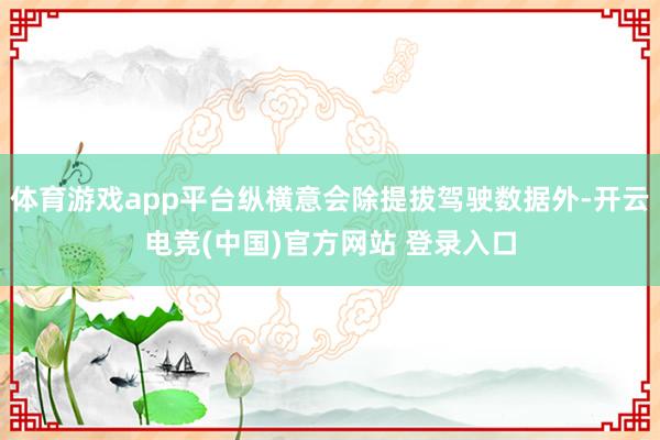 体育游戏app平台纵横意会除提拔驾驶数据外-开云电竞(中国)官方网站 登录入口