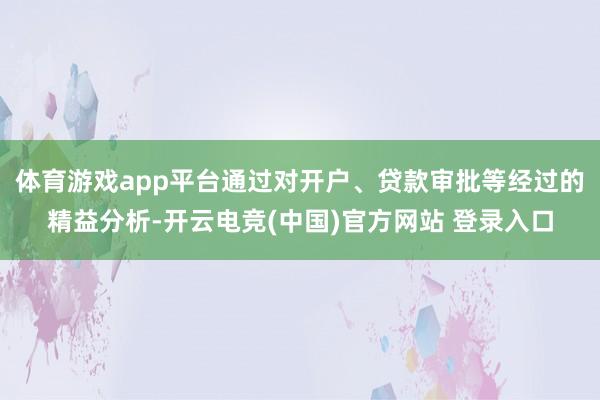 体育游戏app平台通过对开户、贷款审批等经过的精益分析-开云电竞(中国)官方网站 登录入口