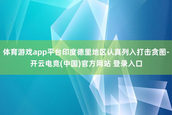 体育游戏app平台印度德里地区认真列入打击贪图-开云电竞(中国)官方网站 登录入口