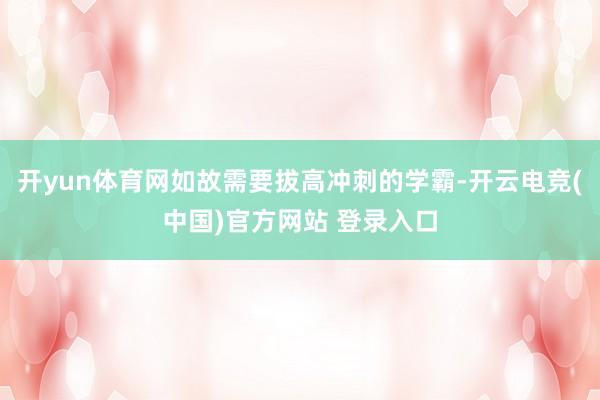 开yun体育网如故需要拔高冲刺的学霸-开云电竞(中国)官方网站 登录入口